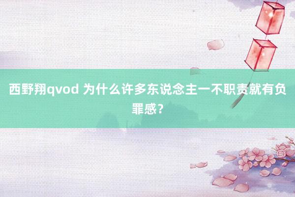 西野翔qvod 为什么许多东说念主一不职责就有负罪感？